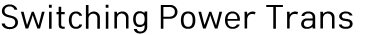 Switching Power Trans